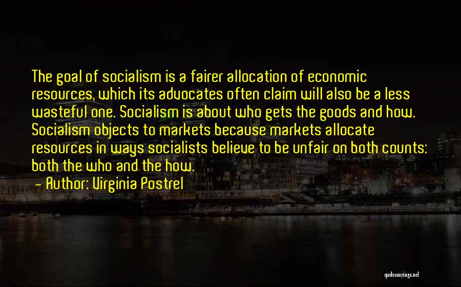 Virginia Postrel Quotes: The Goal Of Socialism Is A Fairer Allocation Of Economic Resources, Which Its Advocates Often Claim Will Also Be A