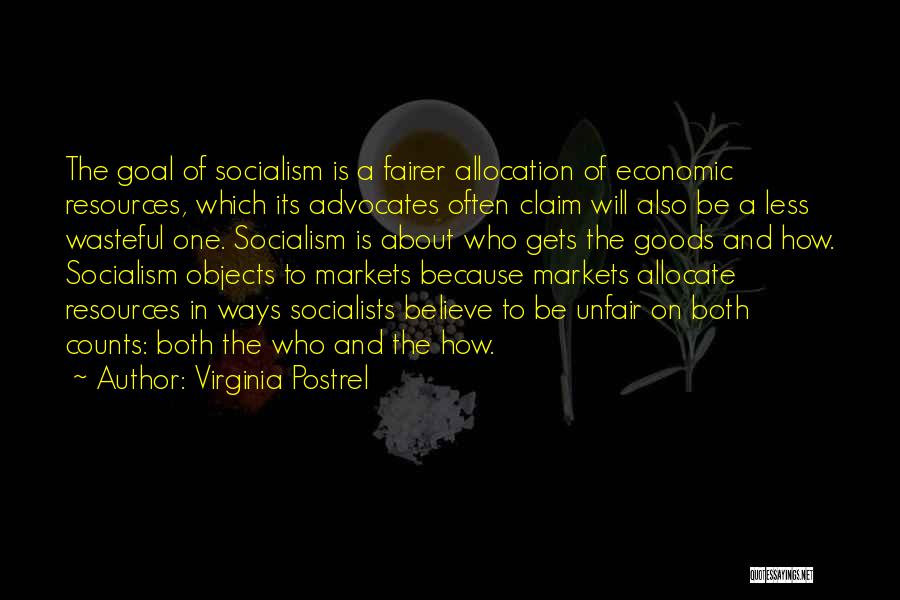 Virginia Postrel Quotes: The Goal Of Socialism Is A Fairer Allocation Of Economic Resources, Which Its Advocates Often Claim Will Also Be A