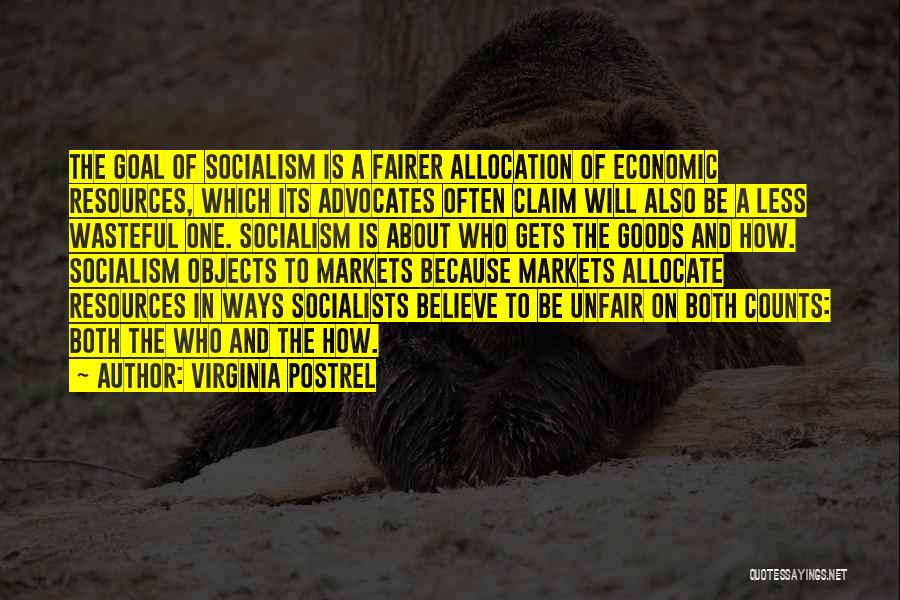 Virginia Postrel Quotes: The Goal Of Socialism Is A Fairer Allocation Of Economic Resources, Which Its Advocates Often Claim Will Also Be A