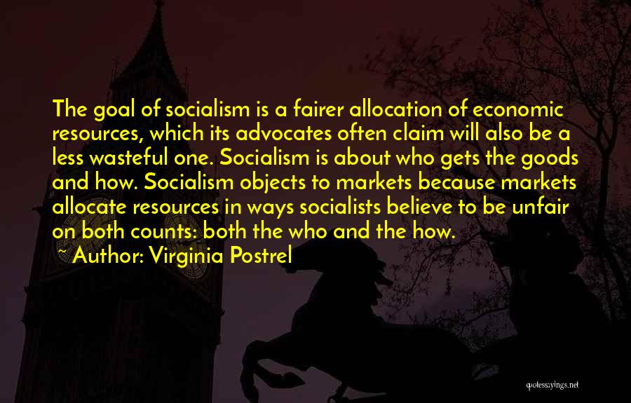 Virginia Postrel Quotes: The Goal Of Socialism Is A Fairer Allocation Of Economic Resources, Which Its Advocates Often Claim Will Also Be A