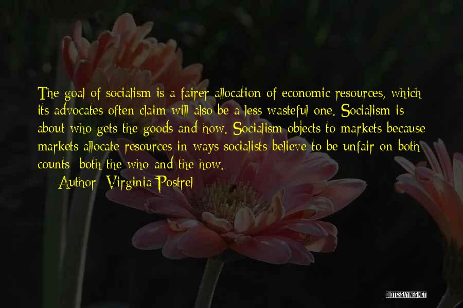 Virginia Postrel Quotes: The Goal Of Socialism Is A Fairer Allocation Of Economic Resources, Which Its Advocates Often Claim Will Also Be A