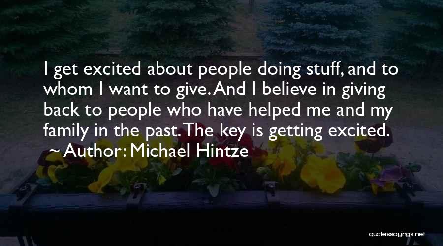 Michael Hintze Quotes: I Get Excited About People Doing Stuff, And To Whom I Want To Give. And I Believe In Giving Back