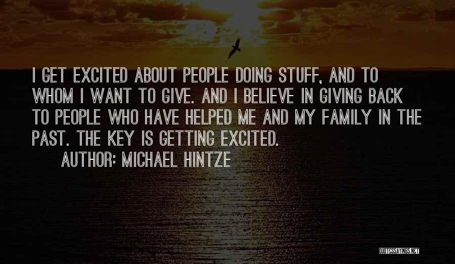 Michael Hintze Quotes: I Get Excited About People Doing Stuff, And To Whom I Want To Give. And I Believe In Giving Back