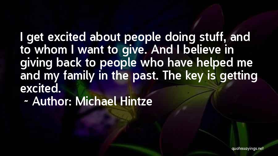 Michael Hintze Quotes: I Get Excited About People Doing Stuff, And To Whom I Want To Give. And I Believe In Giving Back