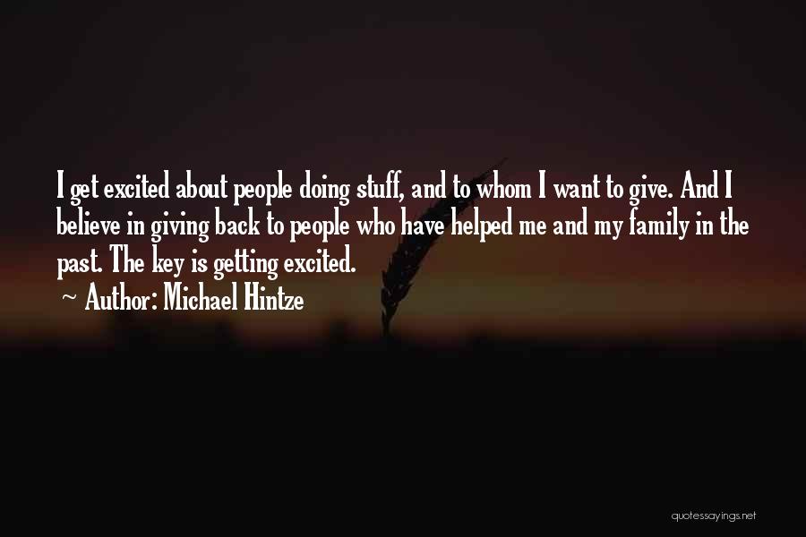 Michael Hintze Quotes: I Get Excited About People Doing Stuff, And To Whom I Want To Give. And I Believe In Giving Back