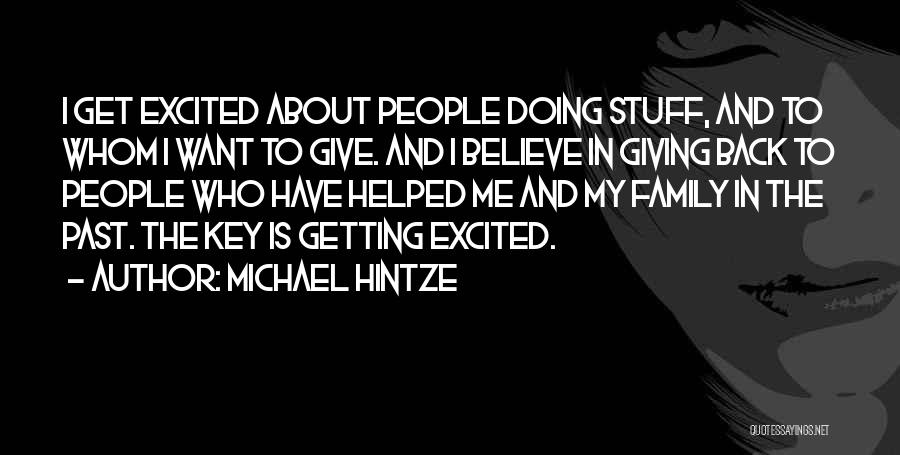 Michael Hintze Quotes: I Get Excited About People Doing Stuff, And To Whom I Want To Give. And I Believe In Giving Back