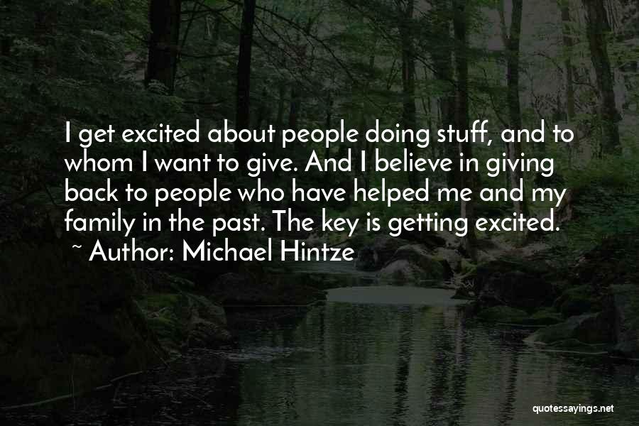 Michael Hintze Quotes: I Get Excited About People Doing Stuff, And To Whom I Want To Give. And I Believe In Giving Back