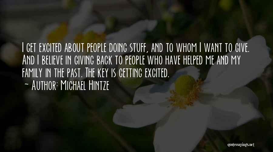 Michael Hintze Quotes: I Get Excited About People Doing Stuff, And To Whom I Want To Give. And I Believe In Giving Back