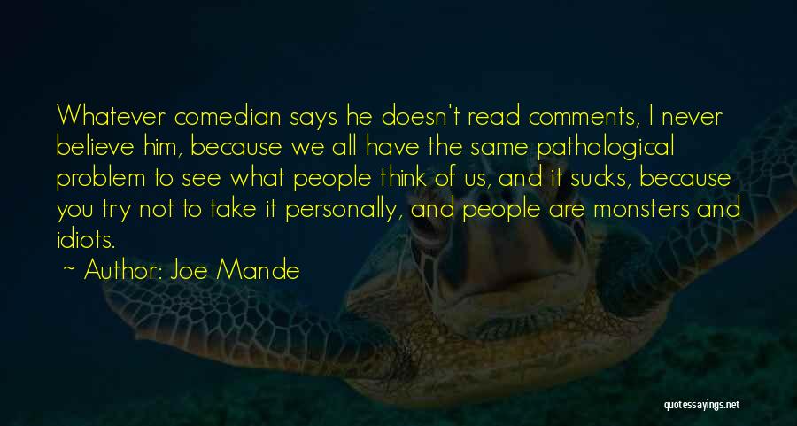 Joe Mande Quotes: Whatever Comedian Says He Doesn't Read Comments, I Never Believe Him, Because We All Have The Same Pathological Problem To
