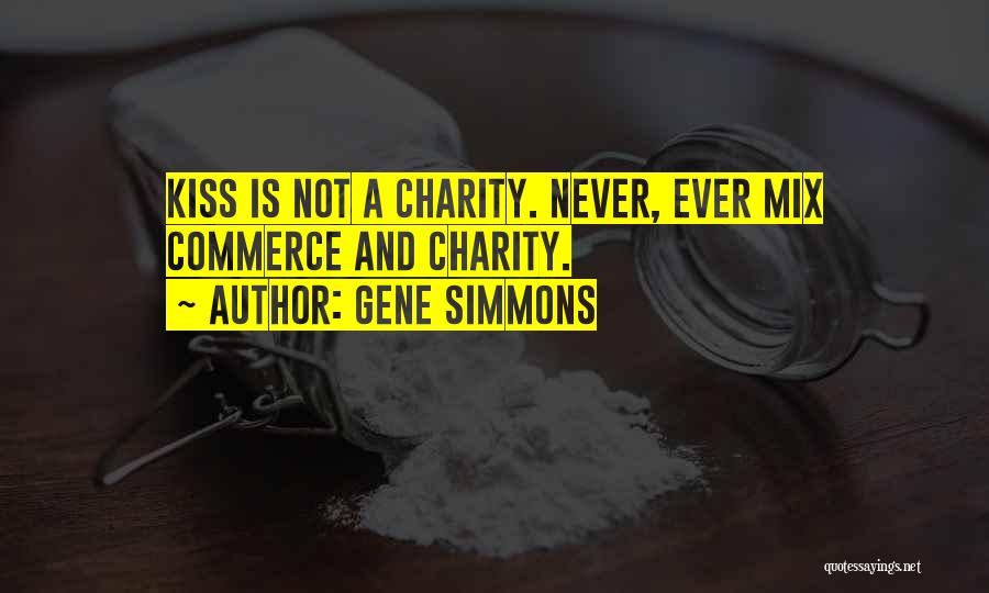 Gene Simmons Quotes: Kiss Is Not A Charity. Never, Ever Mix Commerce And Charity.