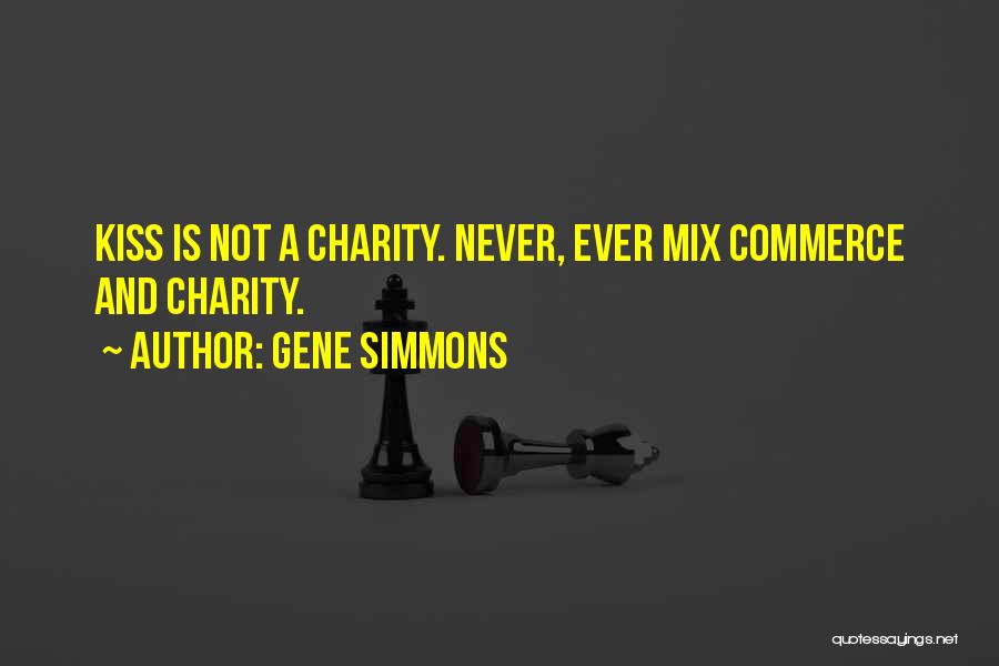 Gene Simmons Quotes: Kiss Is Not A Charity. Never, Ever Mix Commerce And Charity.