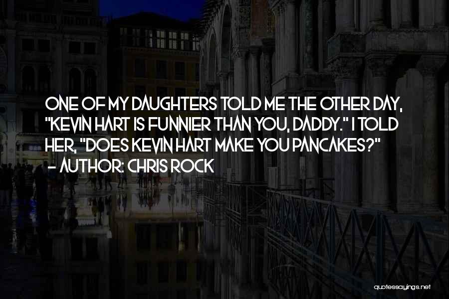 Chris Rock Quotes: One Of My Daughters Told Me The Other Day, Kevin Hart Is Funnier Than You, Daddy. I Told Her, Does