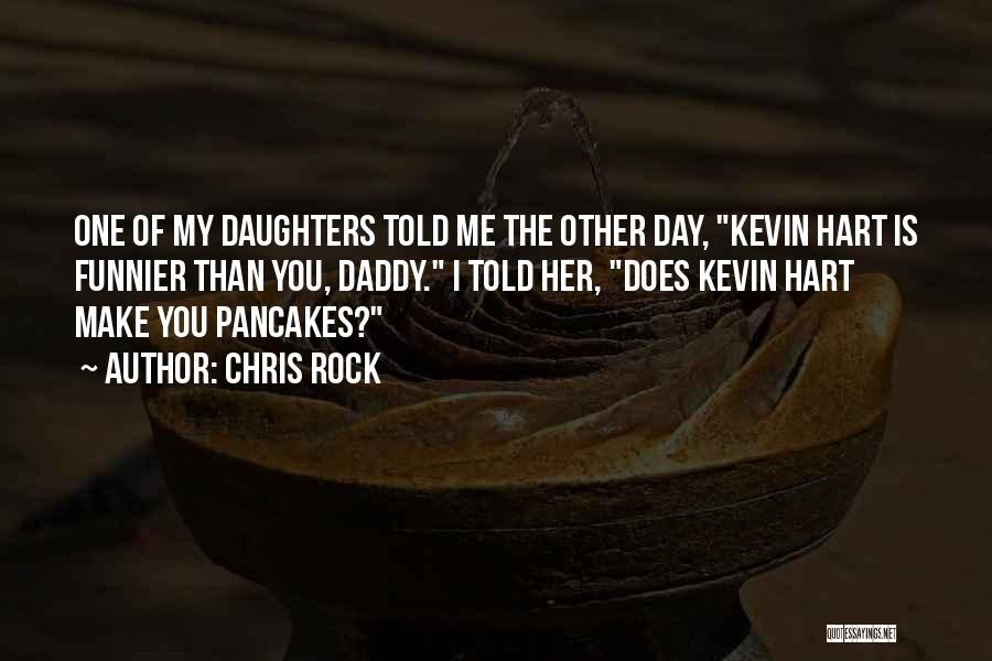 Chris Rock Quotes: One Of My Daughters Told Me The Other Day, Kevin Hart Is Funnier Than You, Daddy. I Told Her, Does