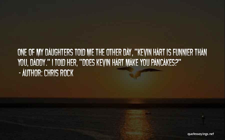 Chris Rock Quotes: One Of My Daughters Told Me The Other Day, Kevin Hart Is Funnier Than You, Daddy. I Told Her, Does