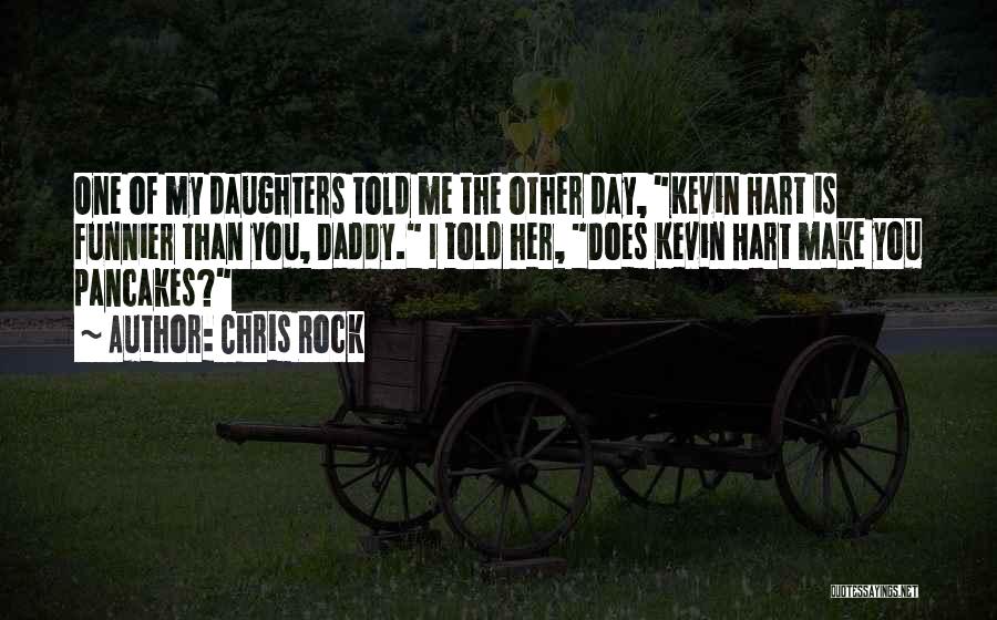 Chris Rock Quotes: One Of My Daughters Told Me The Other Day, Kevin Hart Is Funnier Than You, Daddy. I Told Her, Does