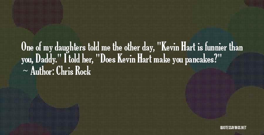 Chris Rock Quotes: One Of My Daughters Told Me The Other Day, Kevin Hart Is Funnier Than You, Daddy. I Told Her, Does