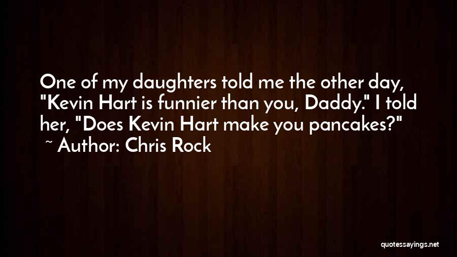 Chris Rock Quotes: One Of My Daughters Told Me The Other Day, Kevin Hart Is Funnier Than You, Daddy. I Told Her, Does