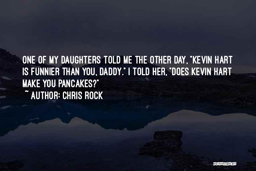 Chris Rock Quotes: One Of My Daughters Told Me The Other Day, Kevin Hart Is Funnier Than You, Daddy. I Told Her, Does