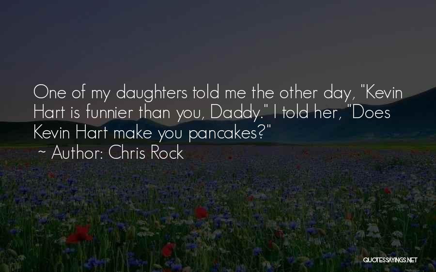 Chris Rock Quotes: One Of My Daughters Told Me The Other Day, Kevin Hart Is Funnier Than You, Daddy. I Told Her, Does