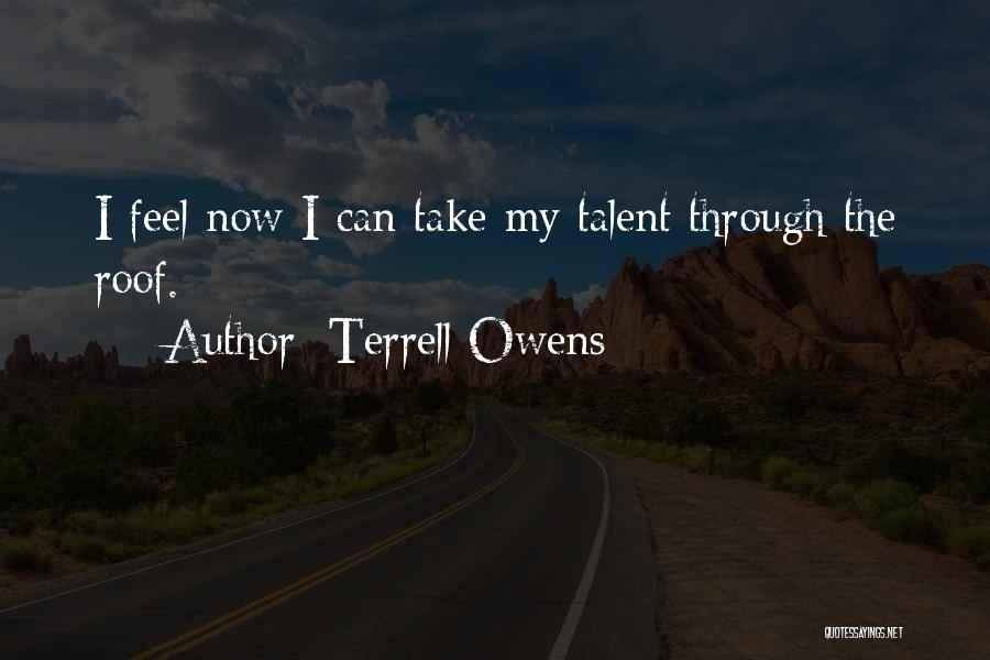 Terrell Owens Quotes: I Feel Now I Can Take My Talent Through The Roof.