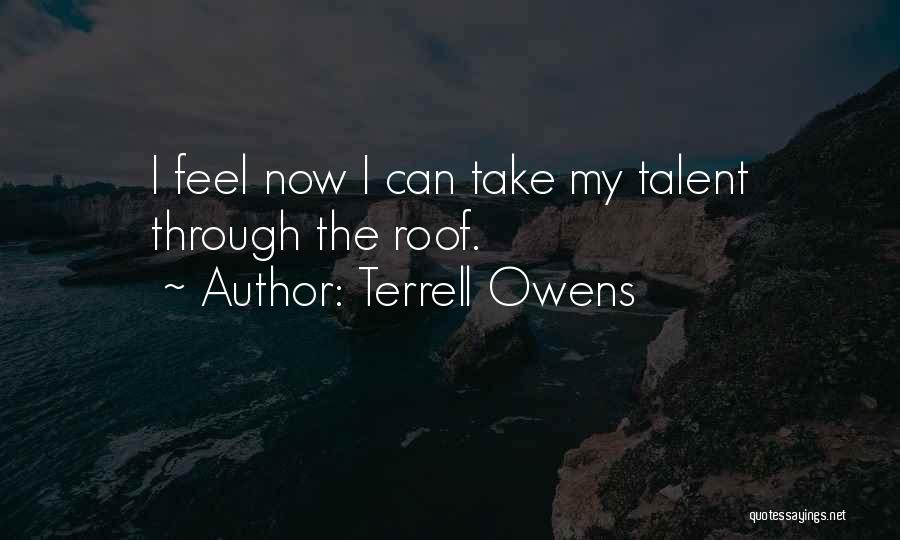 Terrell Owens Quotes: I Feel Now I Can Take My Talent Through The Roof.