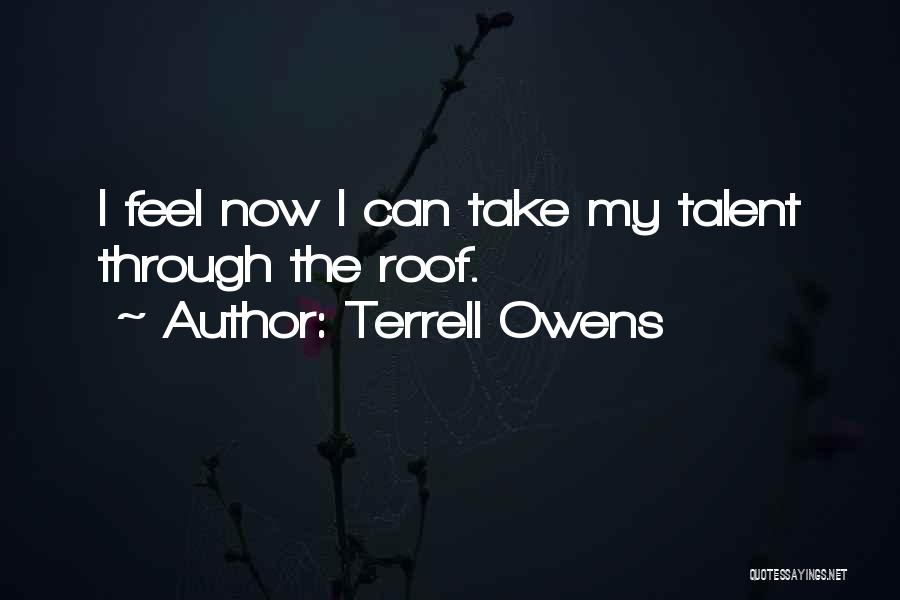 Terrell Owens Quotes: I Feel Now I Can Take My Talent Through The Roof.