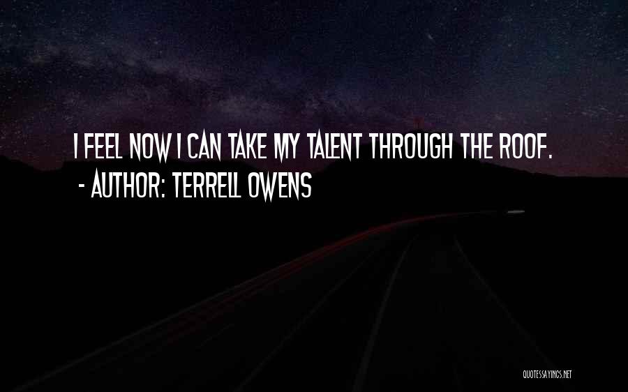 Terrell Owens Quotes: I Feel Now I Can Take My Talent Through The Roof.