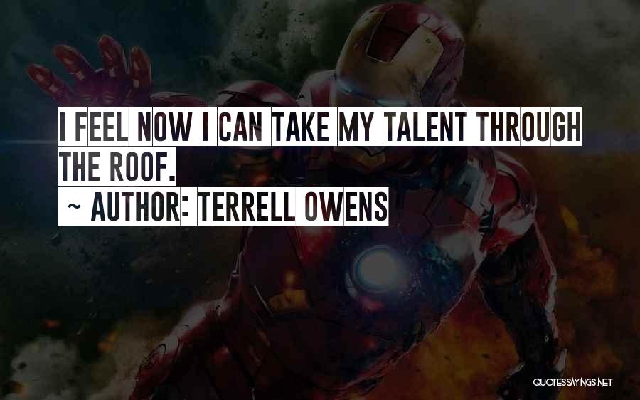 Terrell Owens Quotes: I Feel Now I Can Take My Talent Through The Roof.