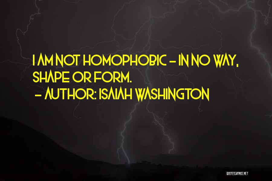 Isaiah Washington Quotes: I Am Not Homophobic - In No Way, Shape Or Form.