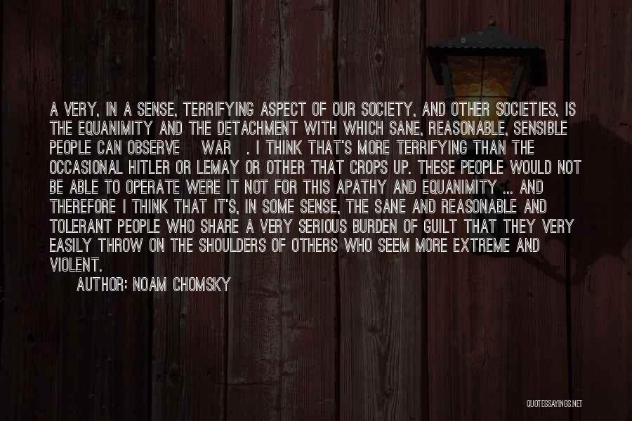 Noam Chomsky Quotes: A Very, In A Sense, Terrifying Aspect Of Our Society, And Other Societies, Is The Equanimity And The Detachment With