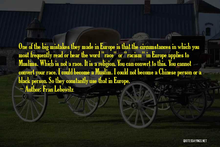 Fran Lebowitz Quotes: One Of The Big Mistakes They Made In Europe Is That The Circumstances In Which You Most Frequently Read Or