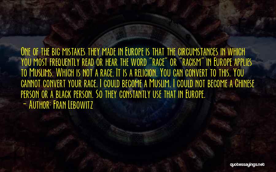 Fran Lebowitz Quotes: One Of The Big Mistakes They Made In Europe Is That The Circumstances In Which You Most Frequently Read Or