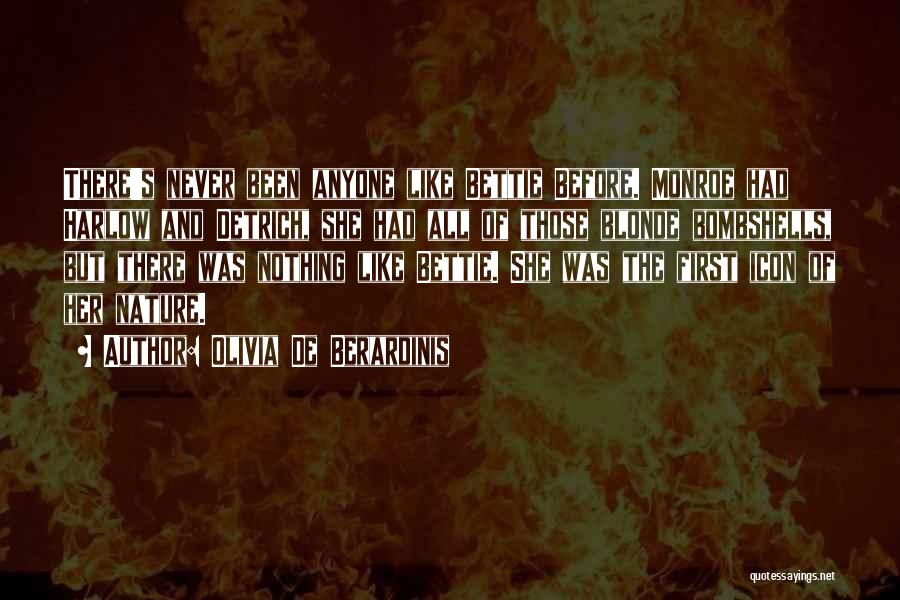 Olivia De Berardinis Quotes: There's Never Been Anyone Like Bettie Before. Monroe Had Harlow And Detrich, She Had All Of Those Blonde Bombshells, But