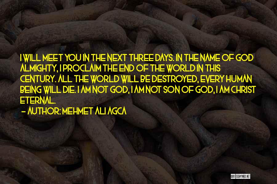 Mehmet Ali Agca Quotes: I Will Meet You In The Next Three Days. In The Name Of God Almighty, I Proclaim The End Of