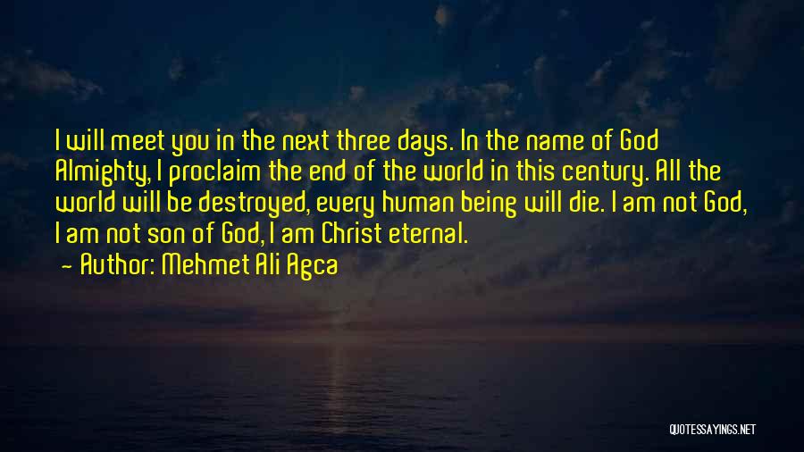 Mehmet Ali Agca Quotes: I Will Meet You In The Next Three Days. In The Name Of God Almighty, I Proclaim The End Of