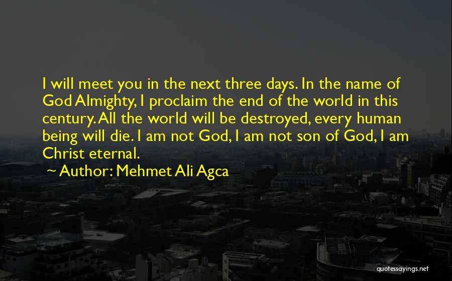 Mehmet Ali Agca Quotes: I Will Meet You In The Next Three Days. In The Name Of God Almighty, I Proclaim The End Of