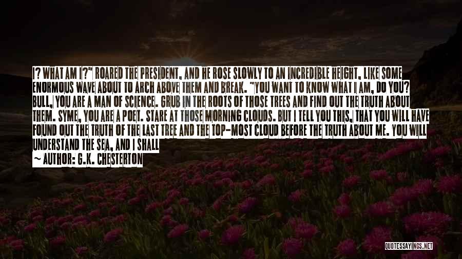 G.K. Chesterton Quotes: I? What Am I? Roared The President, And He Rose Slowly To An Incredible Height, Like Some Enormous Wave About