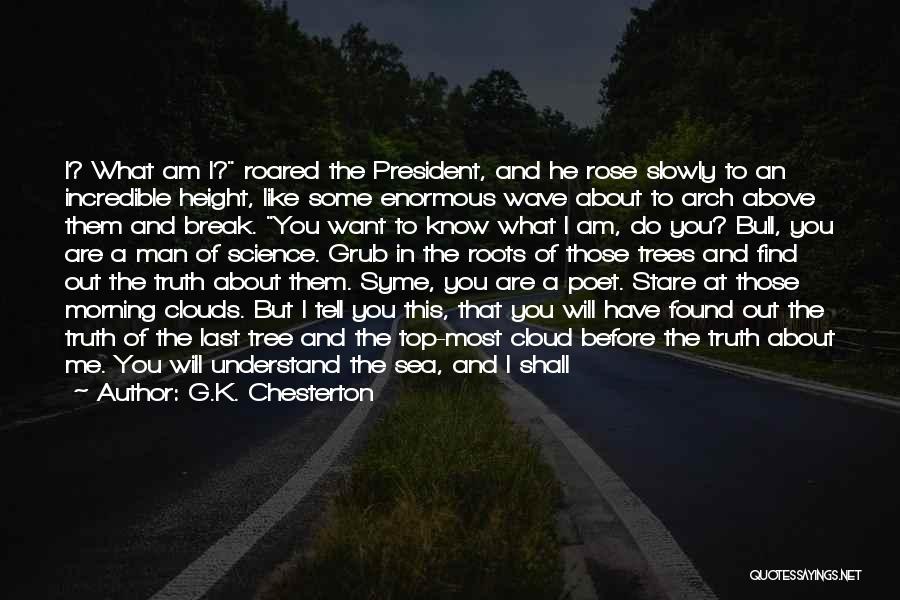 G.K. Chesterton Quotes: I? What Am I? Roared The President, And He Rose Slowly To An Incredible Height, Like Some Enormous Wave About