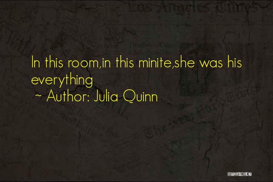 Julia Quinn Quotes: In This Room,in This Minite,she Was His Everything