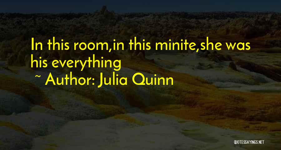 Julia Quinn Quotes: In This Room,in This Minite,she Was His Everything