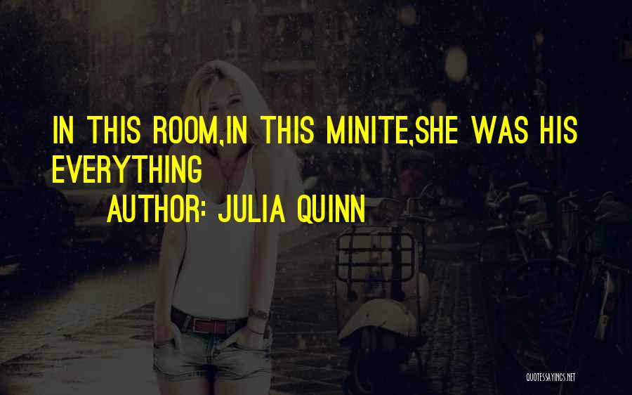 Julia Quinn Quotes: In This Room,in This Minite,she Was His Everything