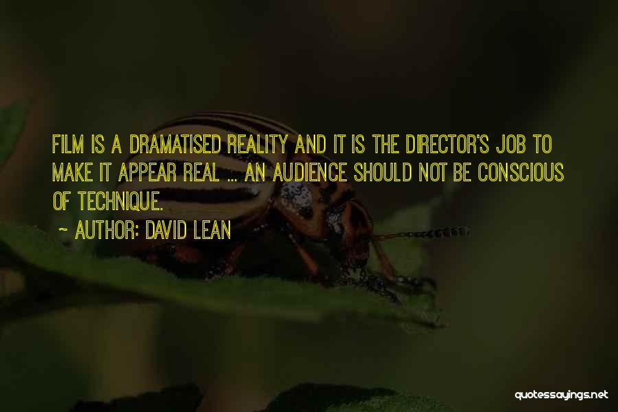 David Lean Quotes: Film Is A Dramatised Reality And It Is The Director's Job To Make It Appear Real ... An Audience Should