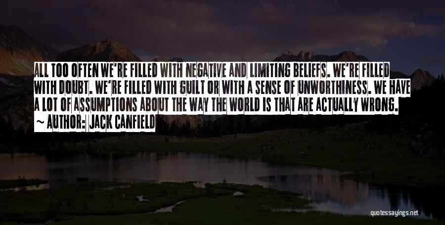 Jack Canfield Quotes: All Too Often We're Filled With Negative And Limiting Beliefs. We're Filled With Doubt. We're Filled With Guilt Or With