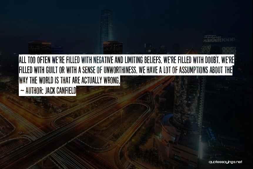 Jack Canfield Quotes: All Too Often We're Filled With Negative And Limiting Beliefs. We're Filled With Doubt. We're Filled With Guilt Or With