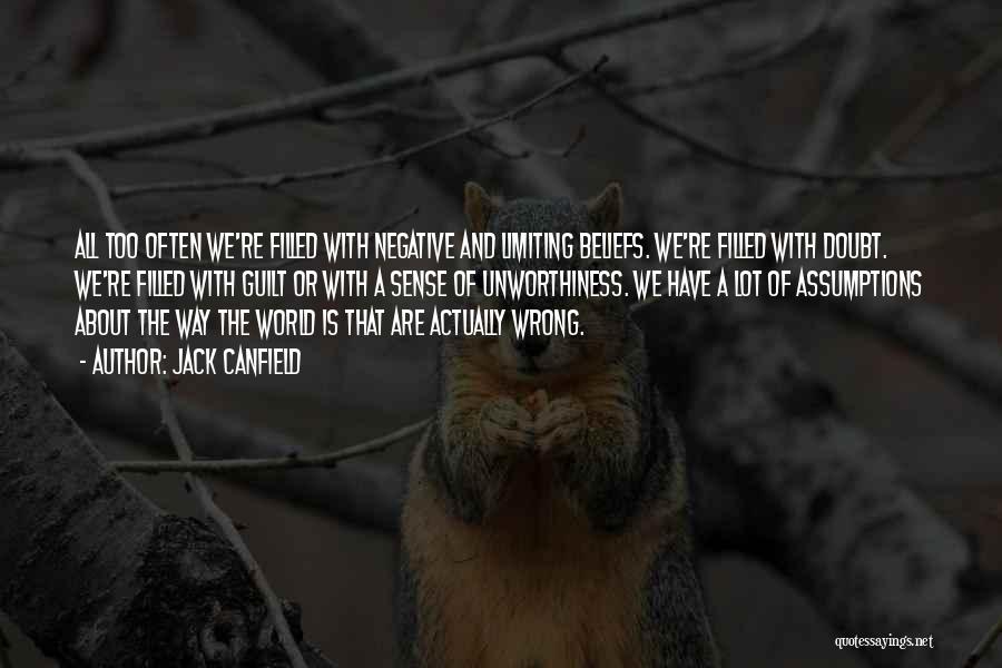Jack Canfield Quotes: All Too Often We're Filled With Negative And Limiting Beliefs. We're Filled With Doubt. We're Filled With Guilt Or With