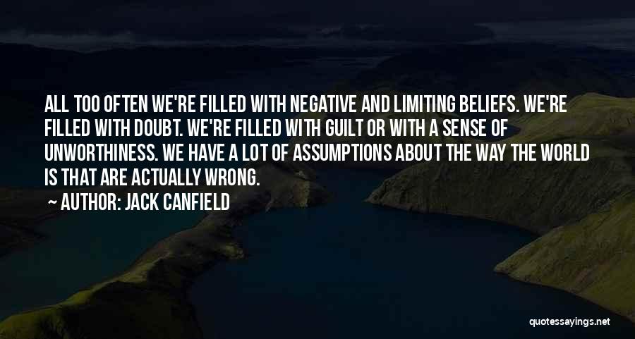 Jack Canfield Quotes: All Too Often We're Filled With Negative And Limiting Beliefs. We're Filled With Doubt. We're Filled With Guilt Or With
