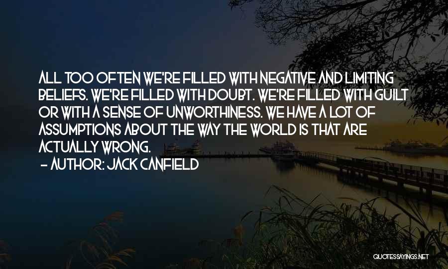 Jack Canfield Quotes: All Too Often We're Filled With Negative And Limiting Beliefs. We're Filled With Doubt. We're Filled With Guilt Or With