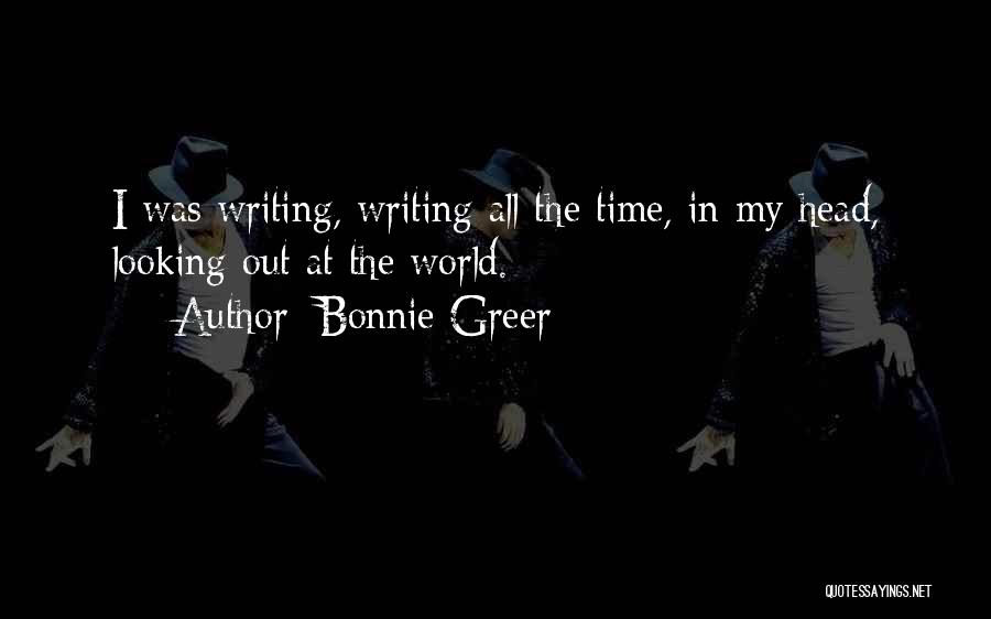 Bonnie Greer Quotes: I Was Writing, Writing All The Time, In My Head, Looking Out At The World.