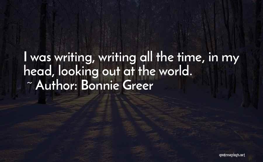 Bonnie Greer Quotes: I Was Writing, Writing All The Time, In My Head, Looking Out At The World.