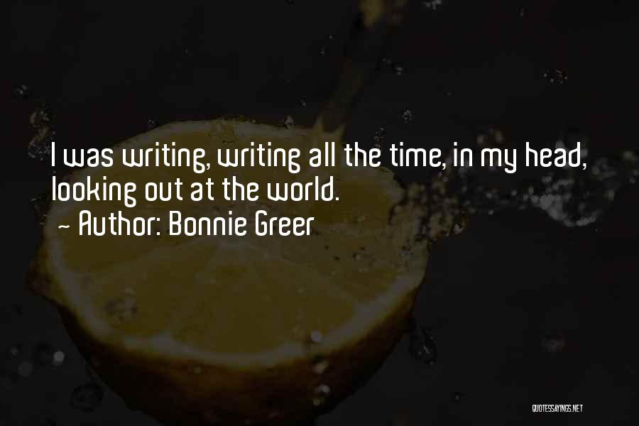 Bonnie Greer Quotes: I Was Writing, Writing All The Time, In My Head, Looking Out At The World.